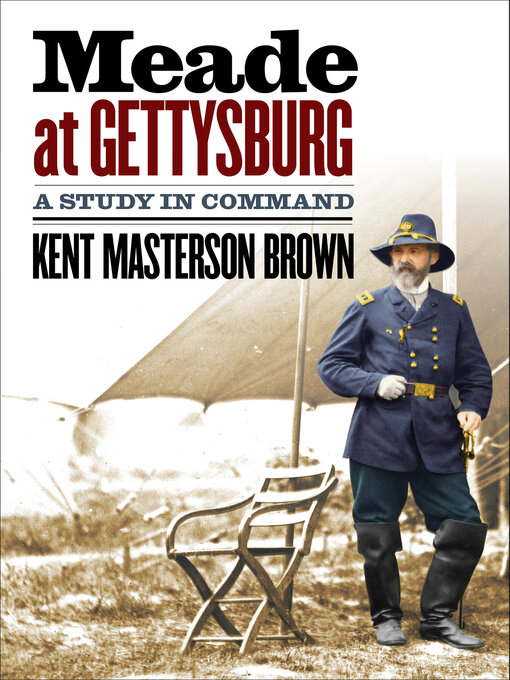 Title details for Meade at Gettysburg by Kent Masterson Brown Esq. - Available